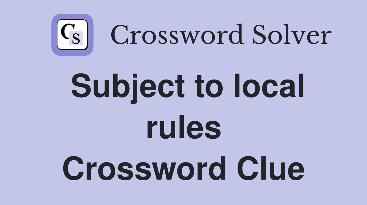 Subject to local rules Crossword Clue