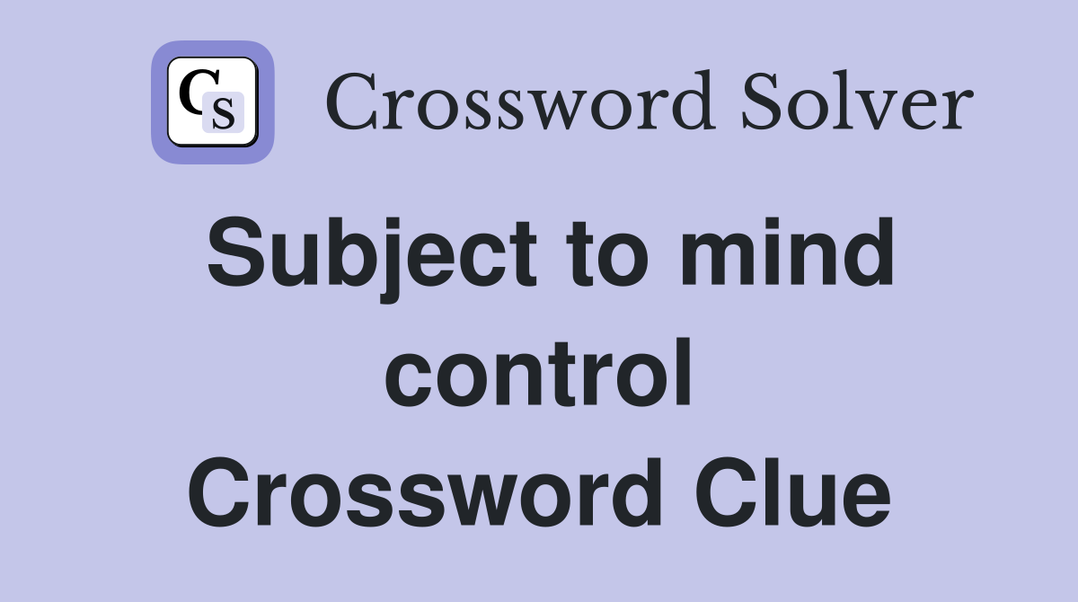 Subject to mind control Crossword Clue
