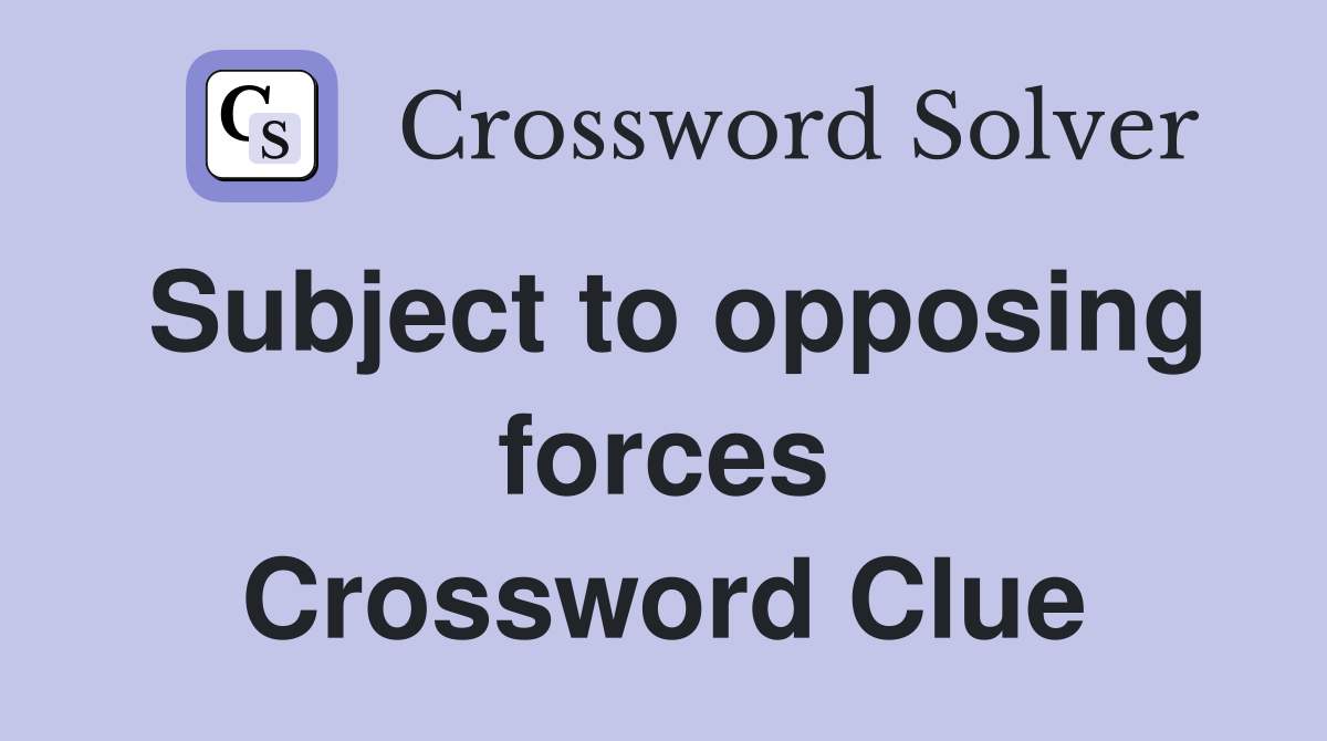 Subject to opposing forces Crossword Clue