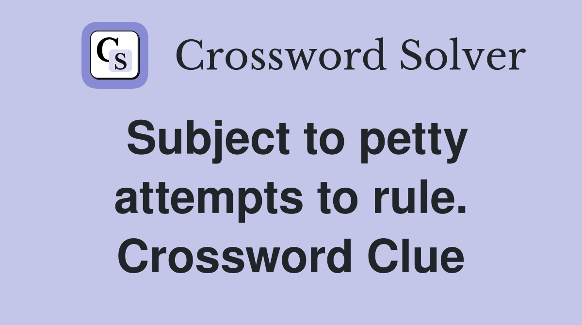 Subject to petty attempts to rule. Crossword Clue