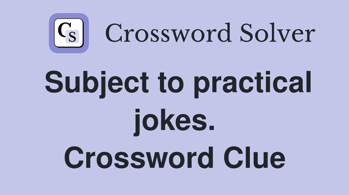 Subject to practical jokes. Crossword Clue