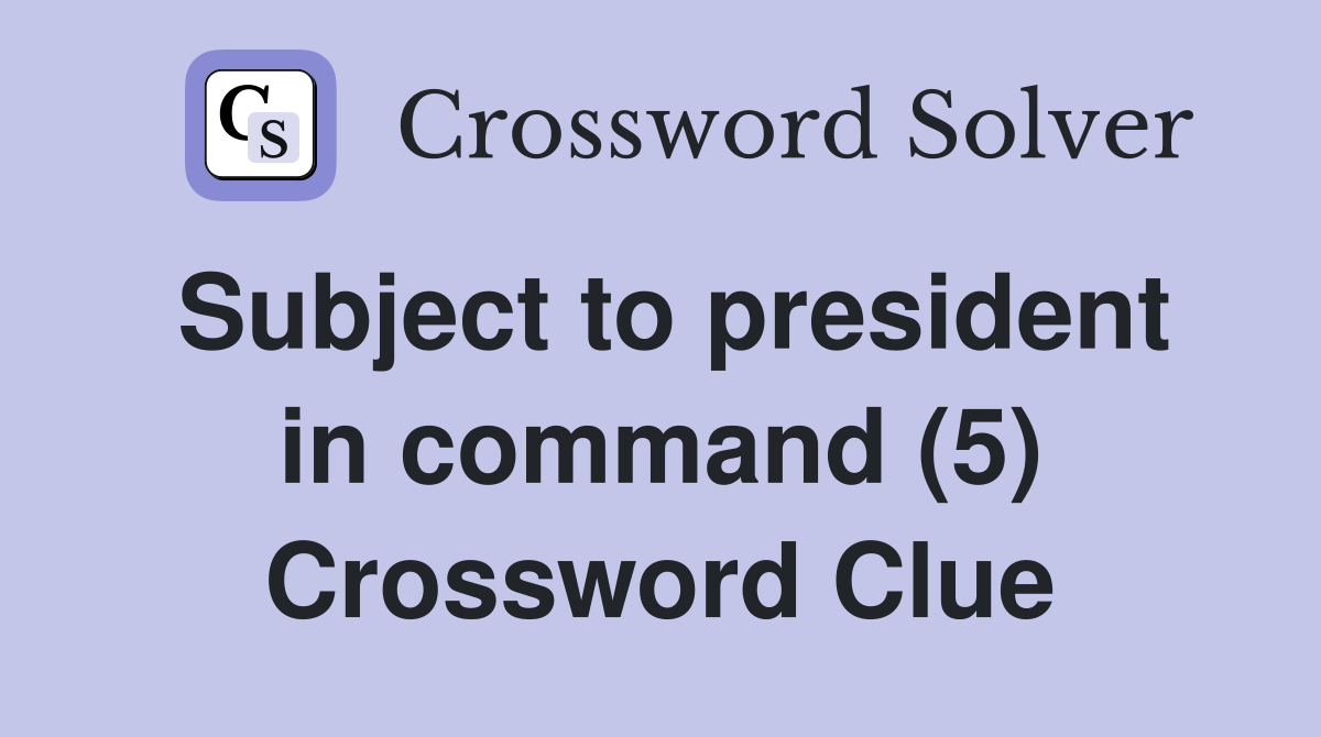 Subject to president in command (5) Crossword Clue