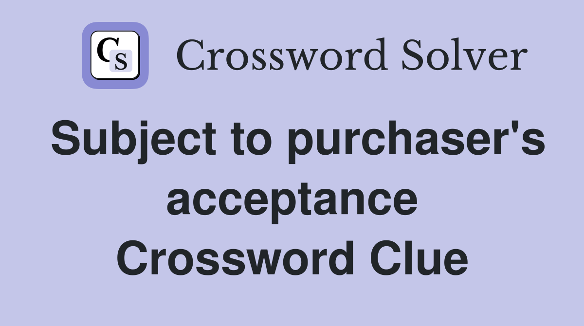 Subject to purchaser's acceptance Crossword Clue