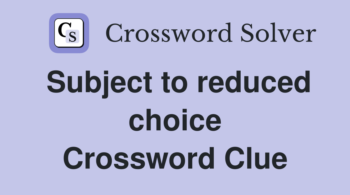 Subject to reduced choice Crossword Clue