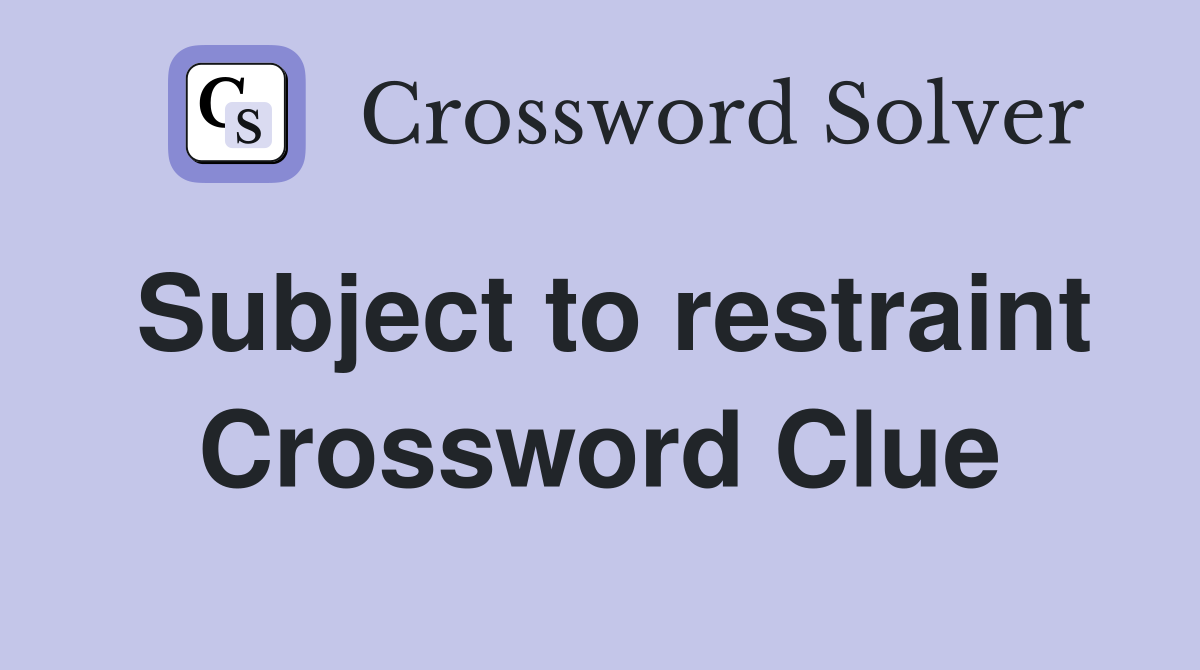 Subject to restraint Crossword Clue