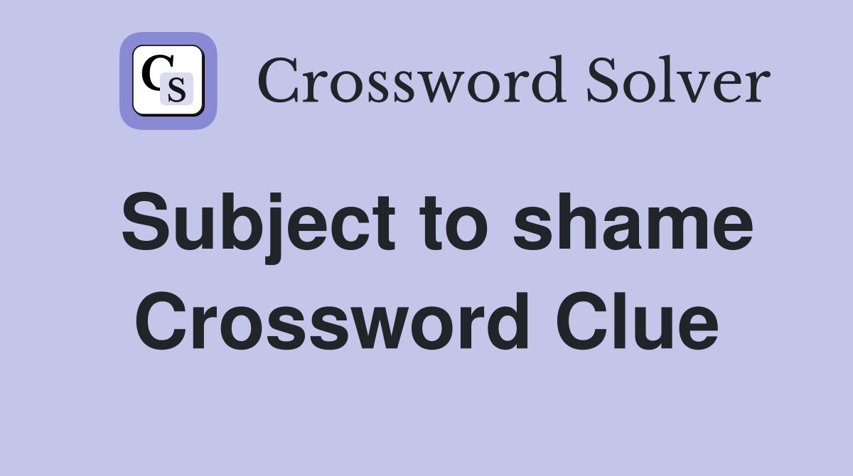 Subject to shame Crossword Clue
