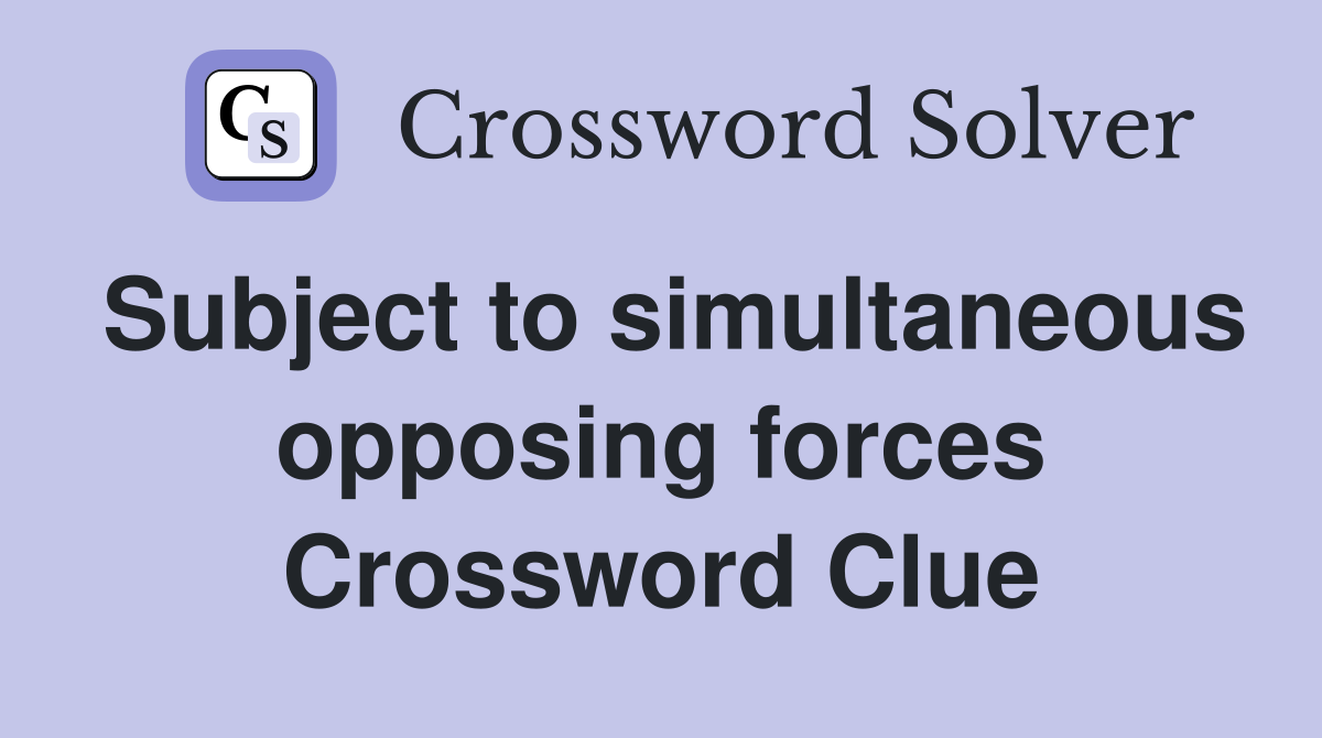 Subject to simultaneous opposing forces Crossword Clue