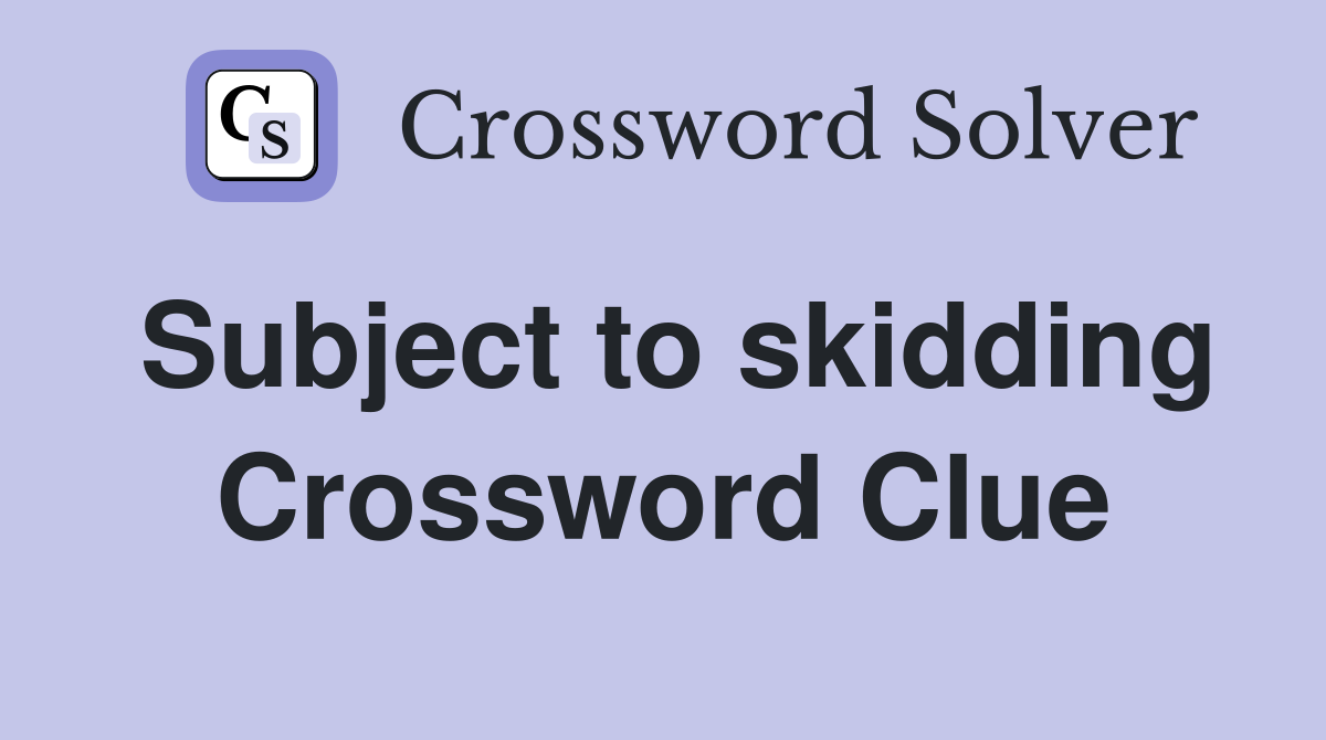 Subject to skidding Crossword Clue