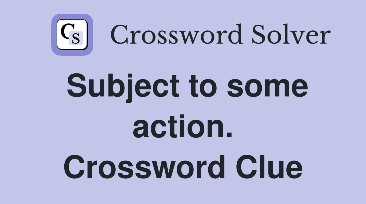 Subject to some action. Crossword Clue