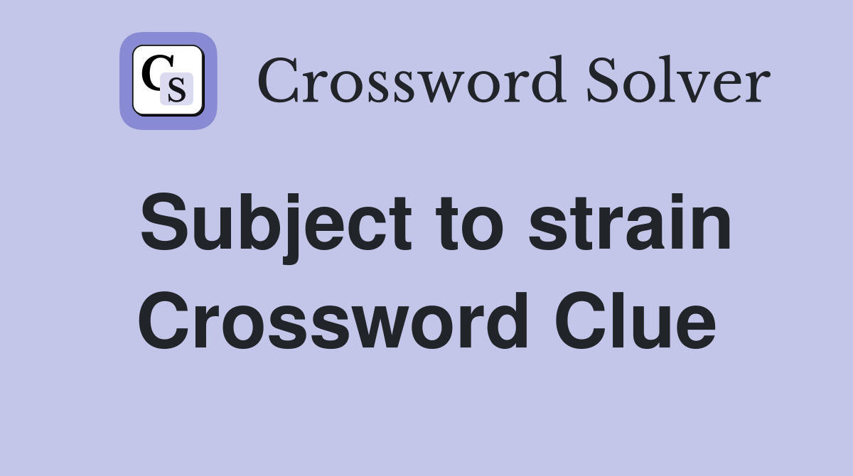 Subject to strain Crossword Clue