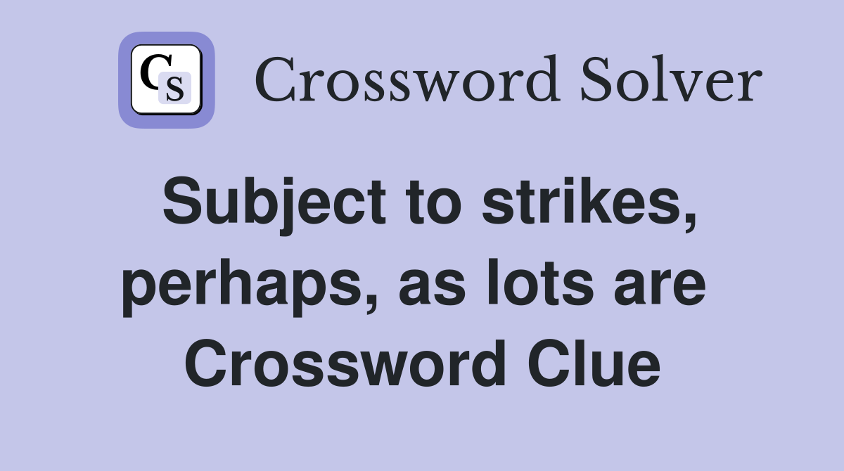 Subject to strikes, perhaps, as lots are  Crossword Clue