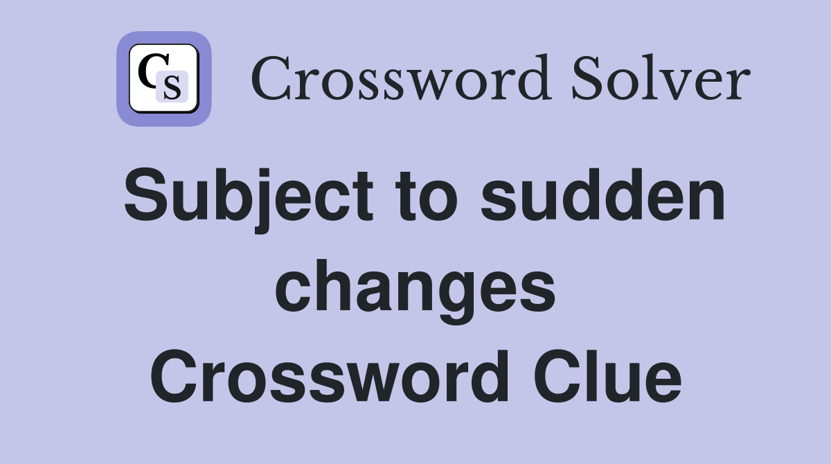 Subject to sudden changes Crossword Clue
