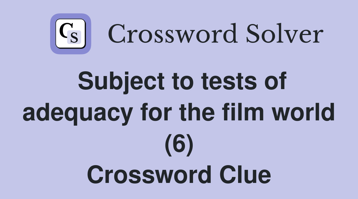 Subject to tests of adequacy for the film world (6) Crossword Clue