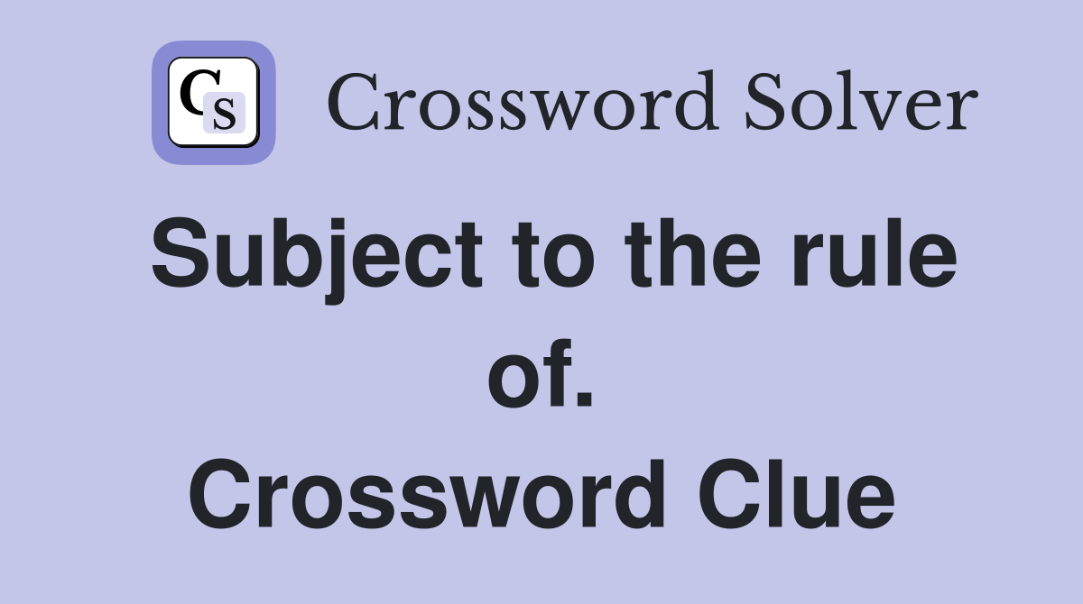 Subject to the rule of. Crossword Clue