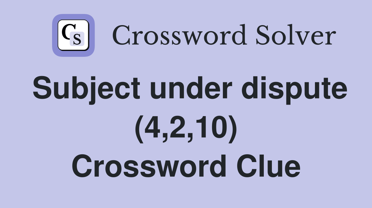 Subject under dispute (4,2,10) Crossword Clue