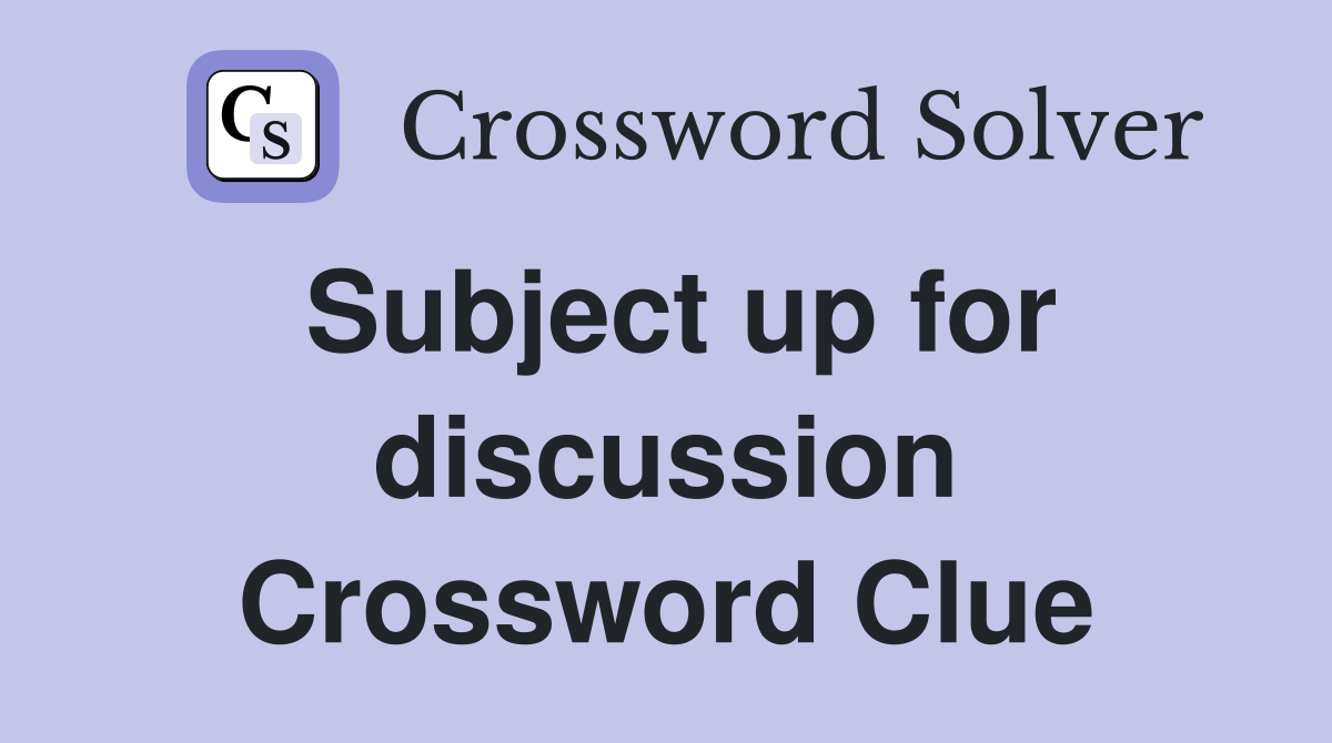 Subject up for discussion Crossword Clue