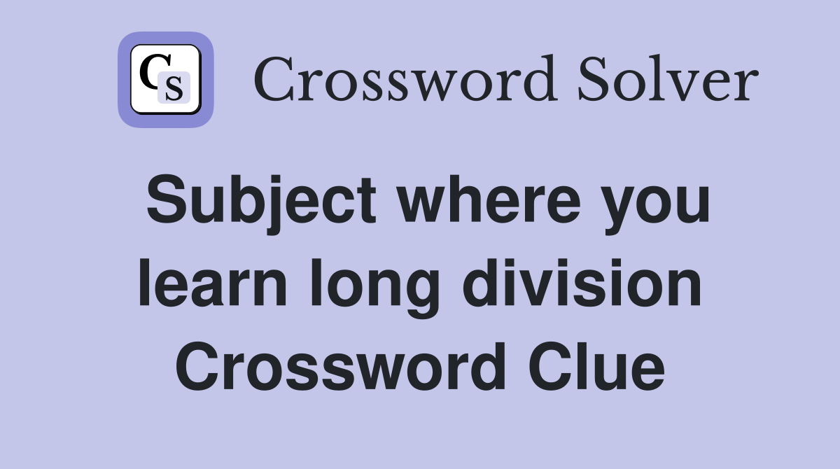 Subject where you learn long division Crossword Clue