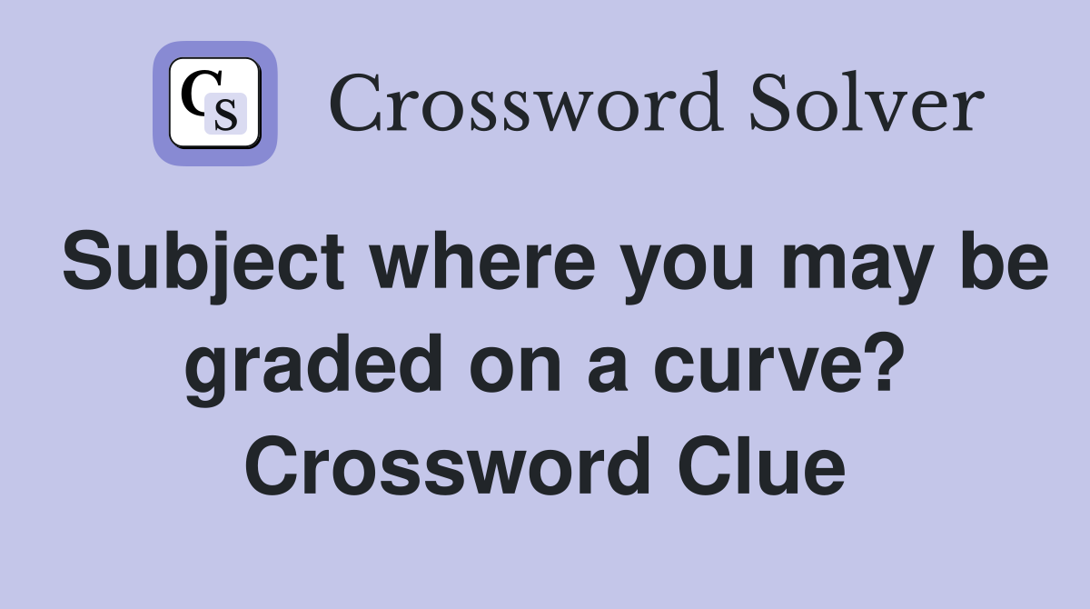 Subject where you may be graded on a curve? Crossword Clue