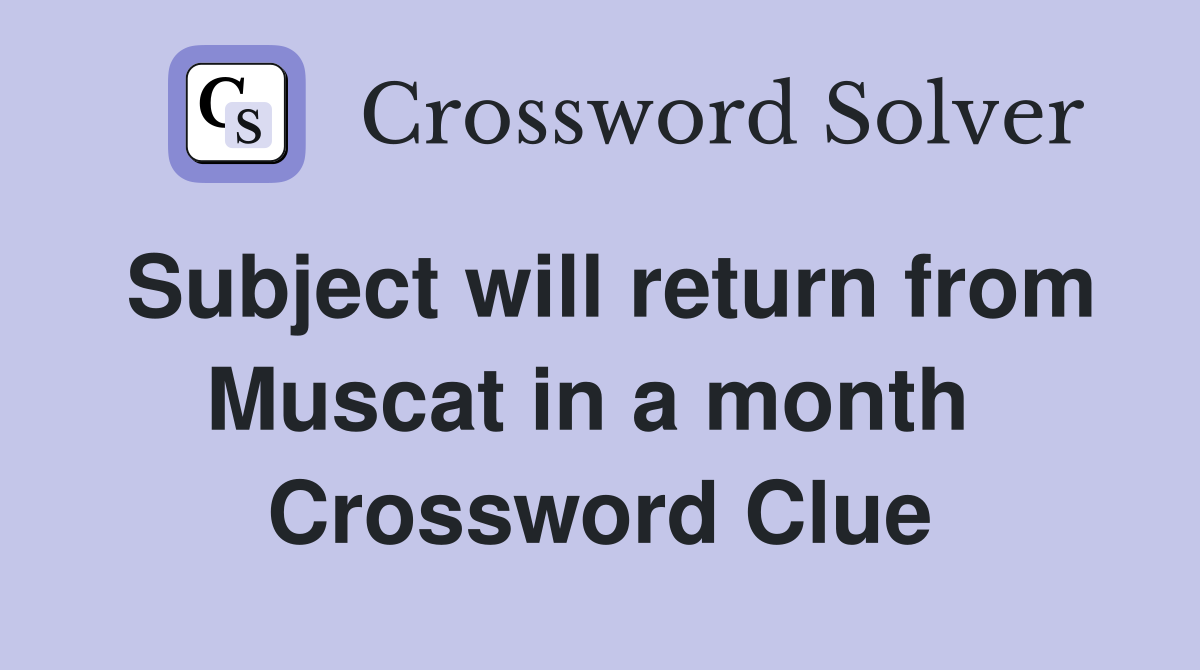 Subject will return from Muscat in a month  Crossword Clue