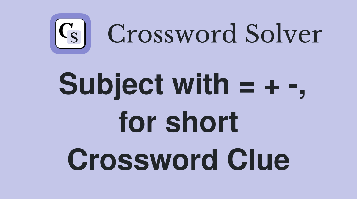 Subject with = + -, for short Crossword Clue