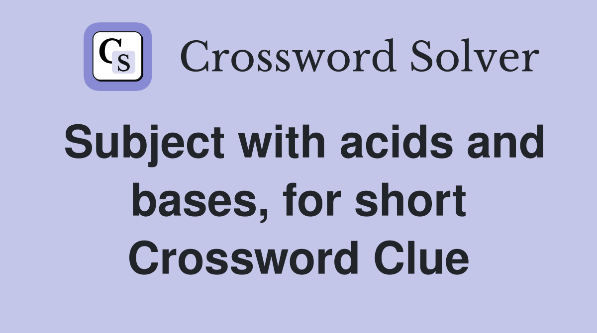 Subject with acids and bases, for short Crossword Clue
