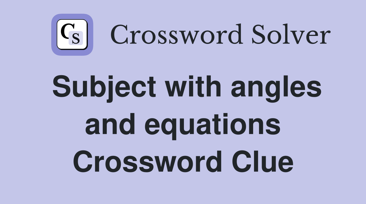 Subject with angles and equations Crossword Clue