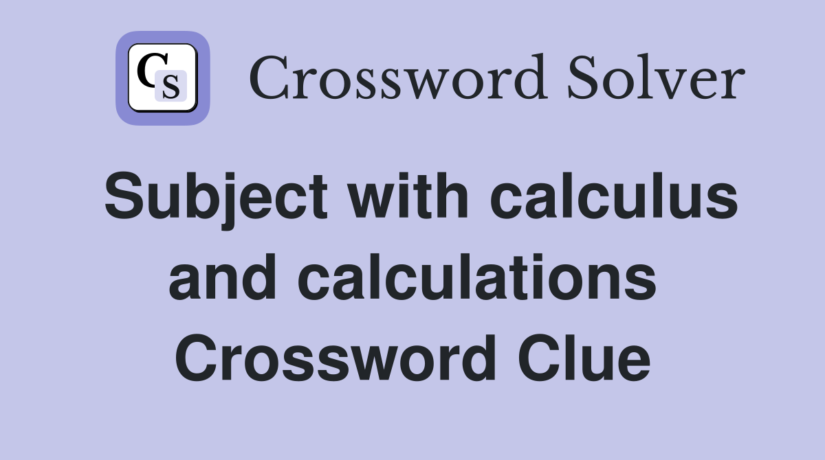 Subject with calculus and calculations Crossword Clue