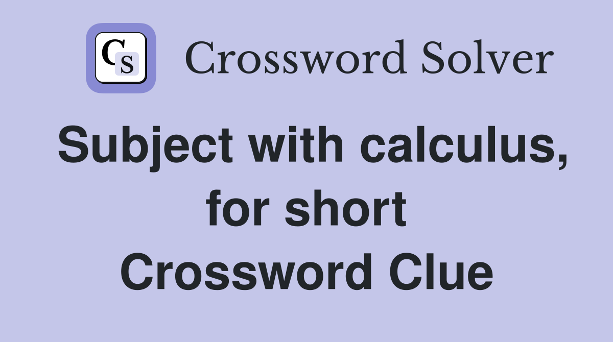 Subject with calculus, for short Crossword Clue