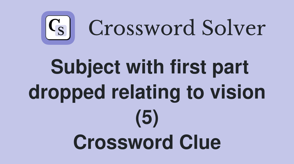 Subject with first part dropped relating to vision (5) Crossword Clue