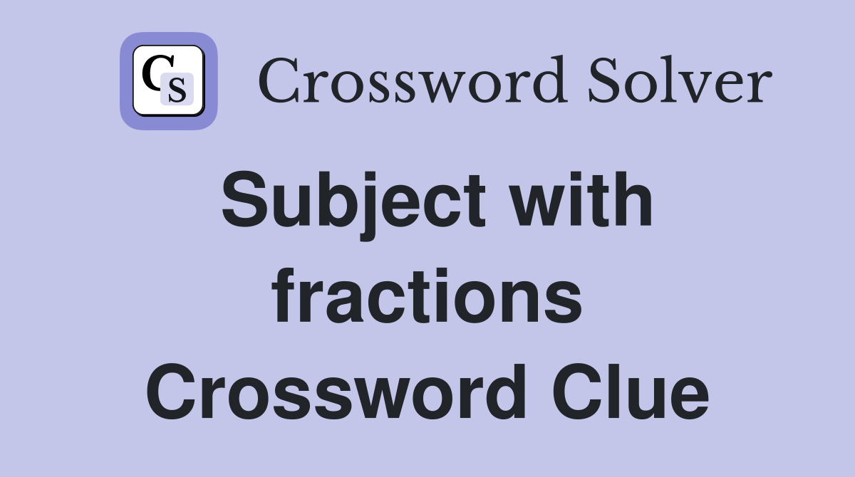 Subject with fractions Crossword Clue