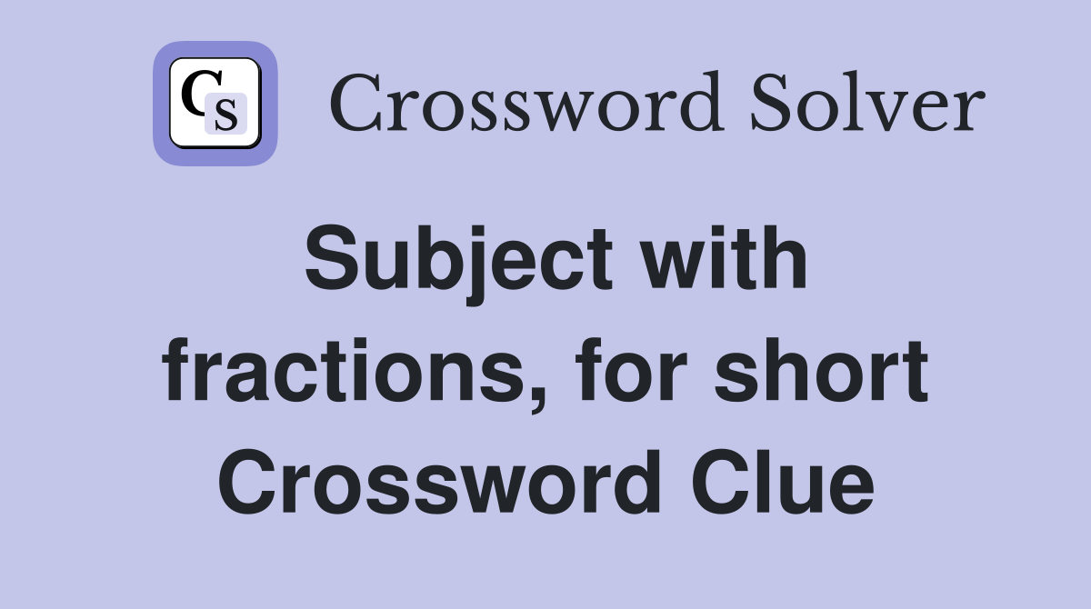 Subject with fractions, for short Crossword Clue