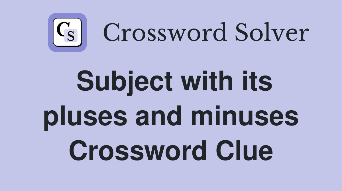 Subject with its pluses and minuses Crossword Clue