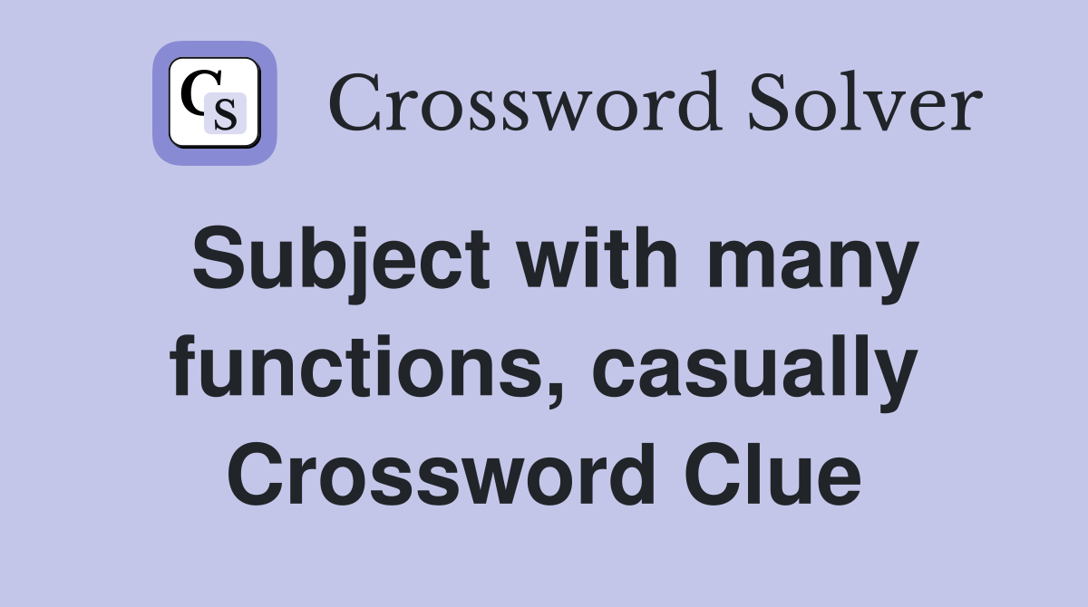 Subject with many functions, casually Crossword Clue