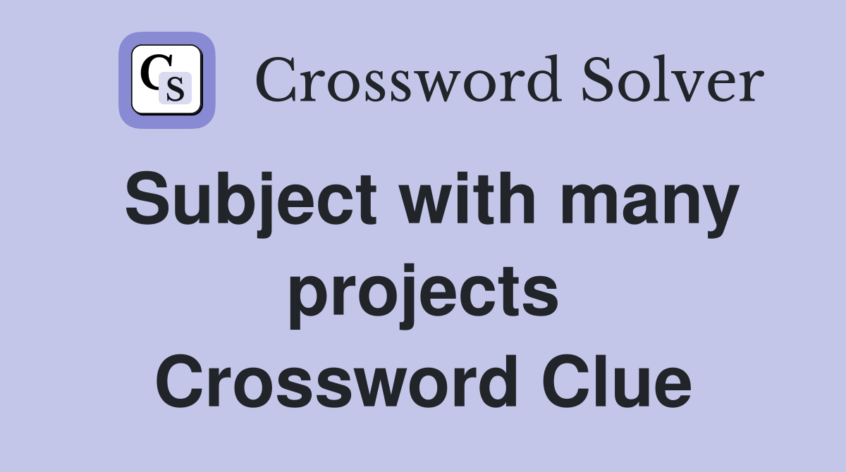 Subject with many projects Crossword Clue