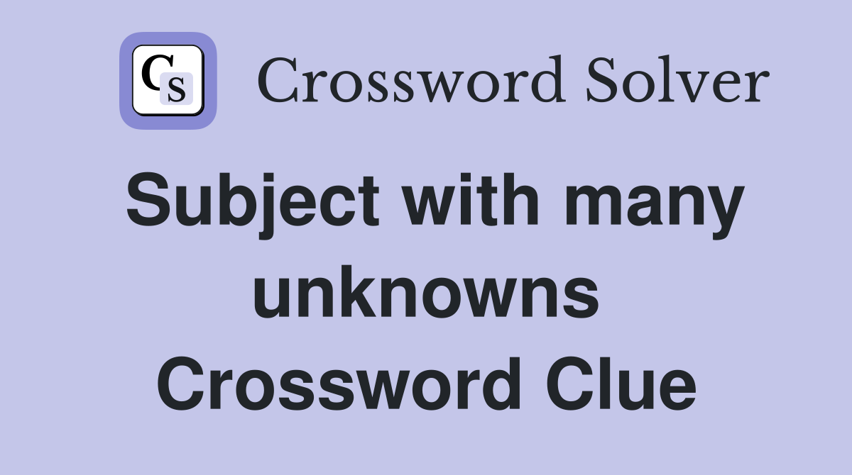 Subject with many unknowns Crossword Clue