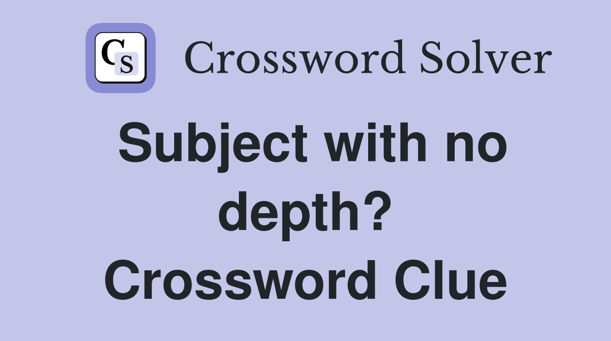 Subject with no depth? Crossword Clue