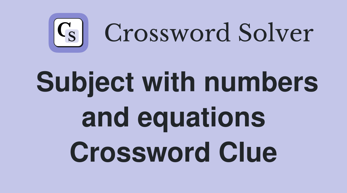 Subject with numbers and equations Crossword Clue