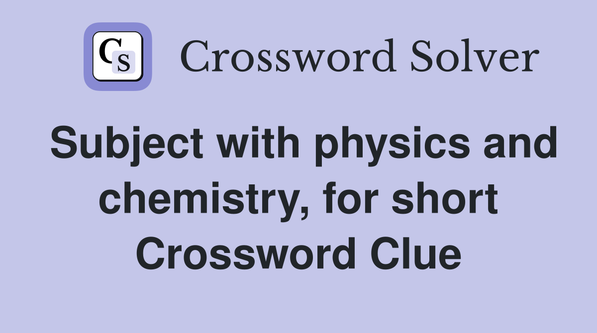 Subject with physics and chemistry, for short Crossword Clue