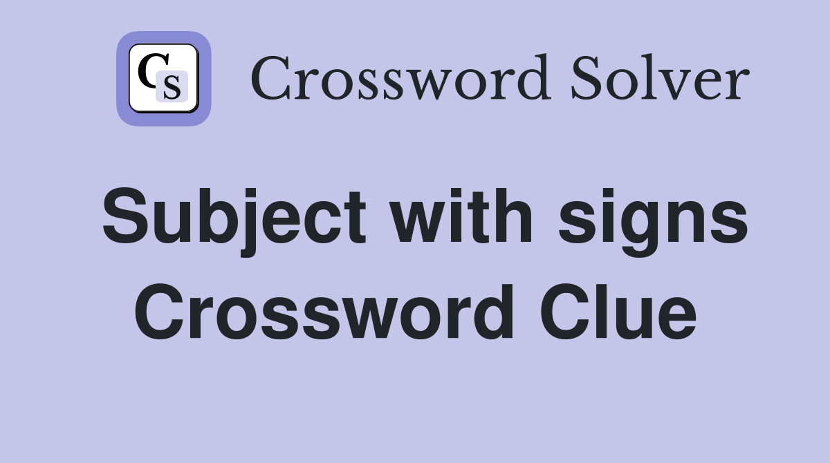 Subject with signs Crossword Clue