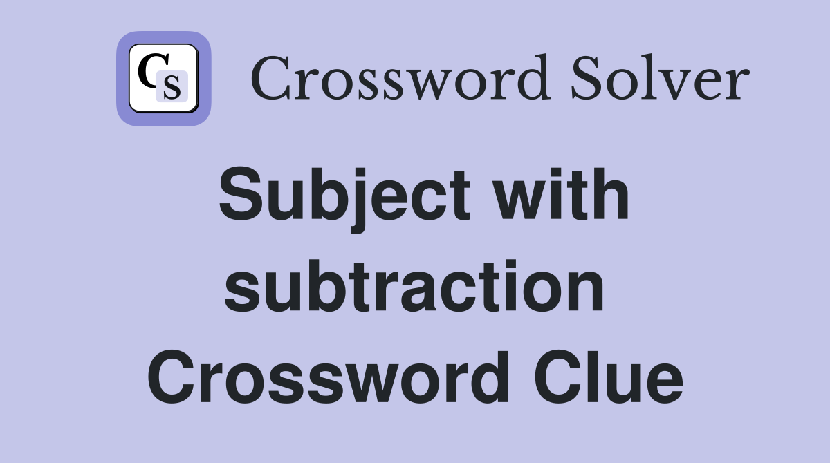 Subject with subtraction Crossword Clue