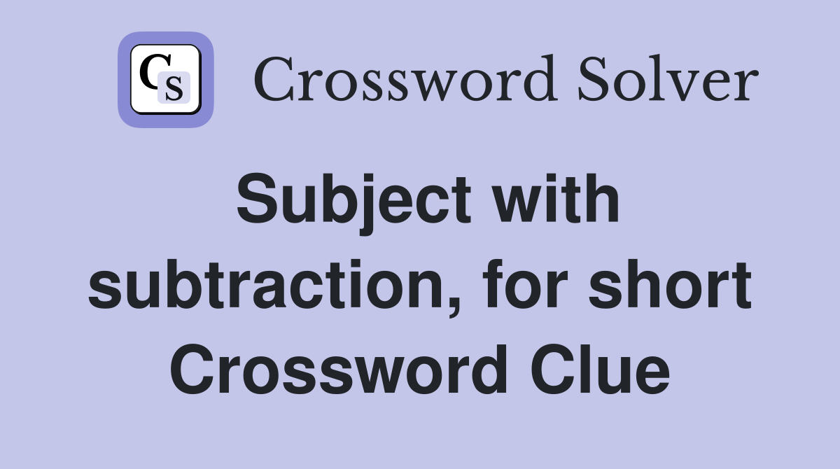 Subject with subtraction, for short Crossword Clue