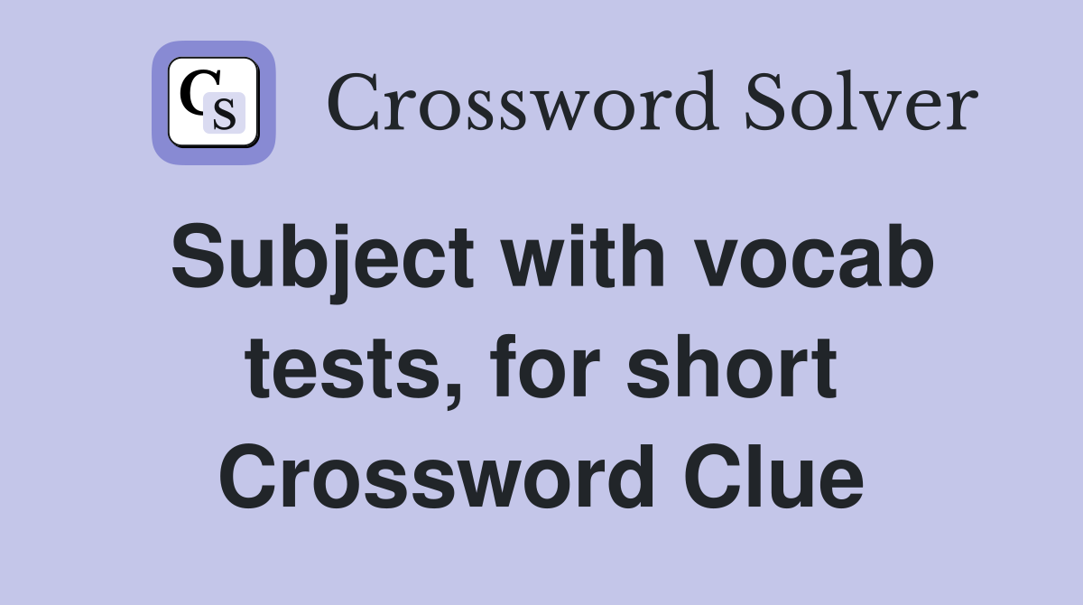 Subject with vocab tests, for short Crossword Clue