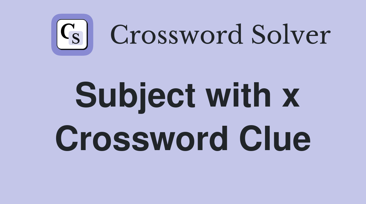 Subject with x Crossword Clue