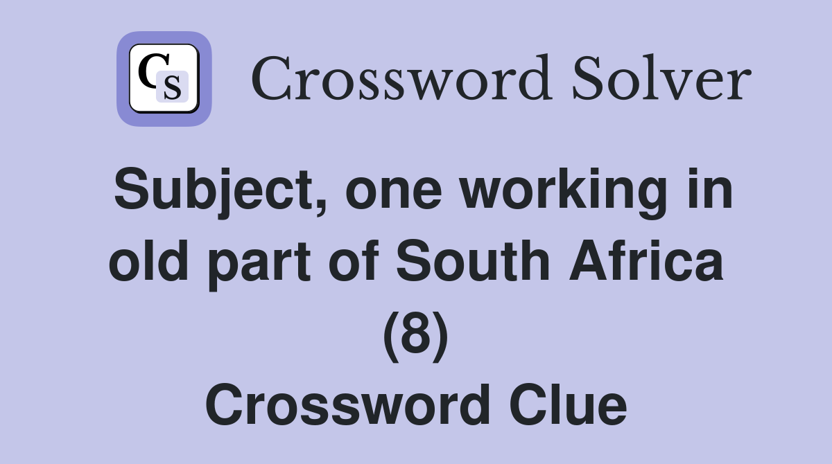 Subject, one working in old part of South Africa (8) Crossword Clue