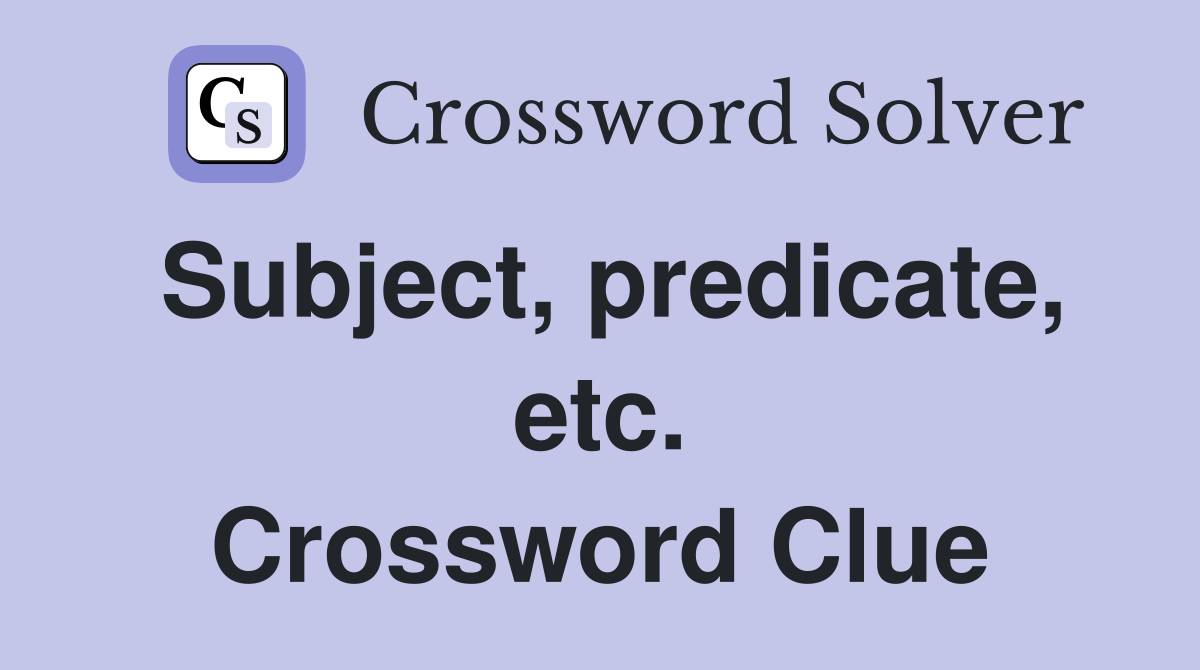Subject, predicate, etc. Crossword Clue