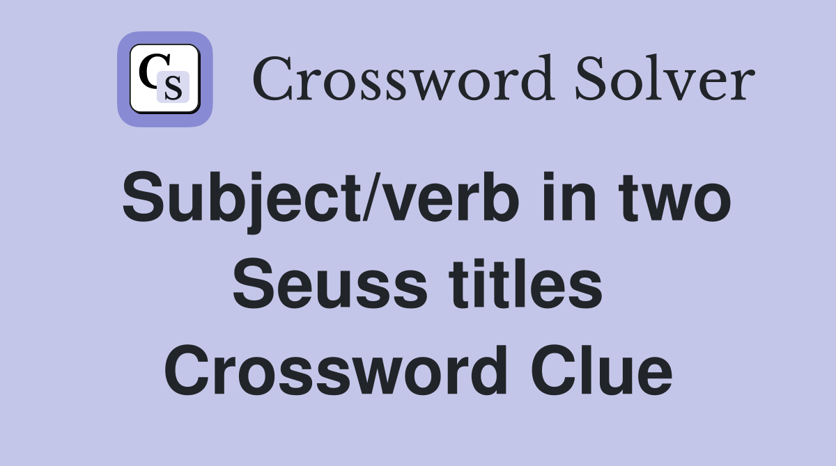 Subject/verb in two Seuss titles Crossword Clue