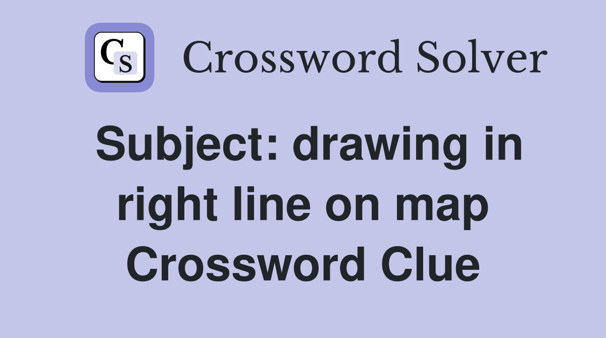 Subject: drawing in right line on map Crossword Clue