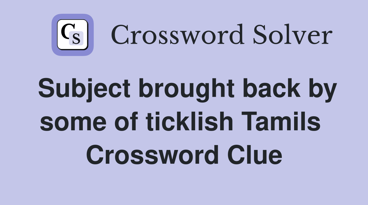 Subject brought back by some of ticklish Tamils  Crossword Clue