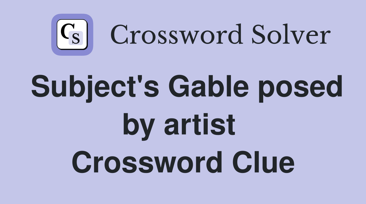 Subject's Gable posed by artist  Crossword Clue