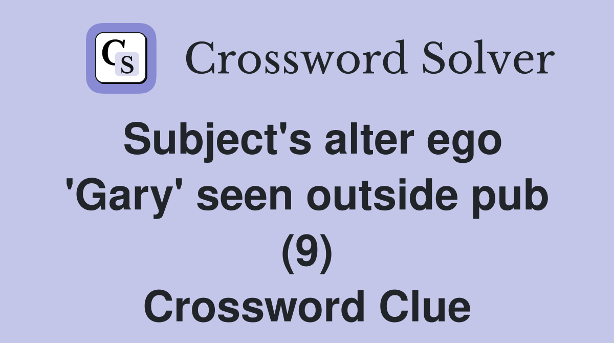 Subject's alter ego 'Gary' seen outside pub (9) Crossword Clue